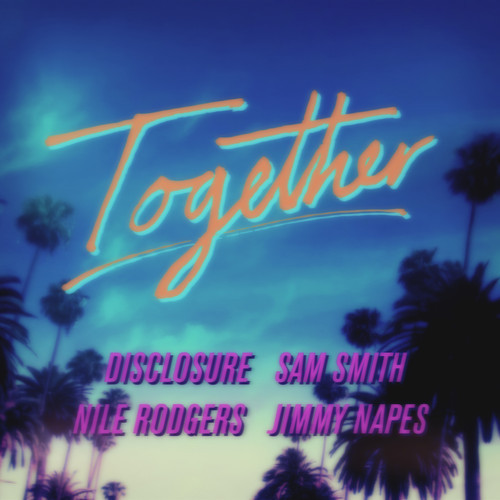 Disclosure  Together Featuring Sam Smith and Jimmy Napes Nile Rodgers